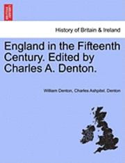 William Denton, Charles Ashpitel Denton - England in the Fifteenth Century. Edited by Charles A. Denton., Häftad