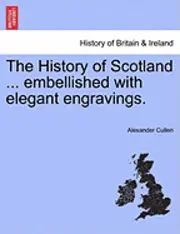 Alexander Cullen - History of Scotland ... Embellished with Elegant Engravings., Häftad. Tillgänglighet: Lägg i varukorg