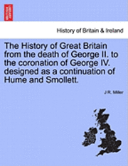 J. R. Miller - The History of Great Britain from the Death of George II. to the Coronation of George IV. Designed as a Continuation of Hume and Smollett., Häftad