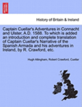 Captain Cuellar's Adventures in Connacht and Ulster, A.D. 1588. to Which Is Added an Introduction and Complete Translation of Captain Cuellar's Narrative of the Spanish Armada and His Adventures in...