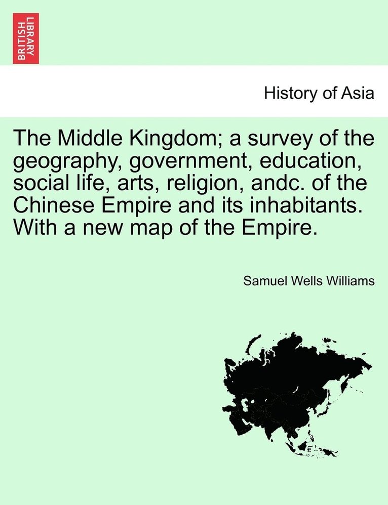 Samuel Wells Williams - Middle Kingdom; a survey of the geography, government, education, social life, arts, religion, andc. of the Chinese Empire and its inhabitants. With a new map of the Empire. Vol. II., Häftad