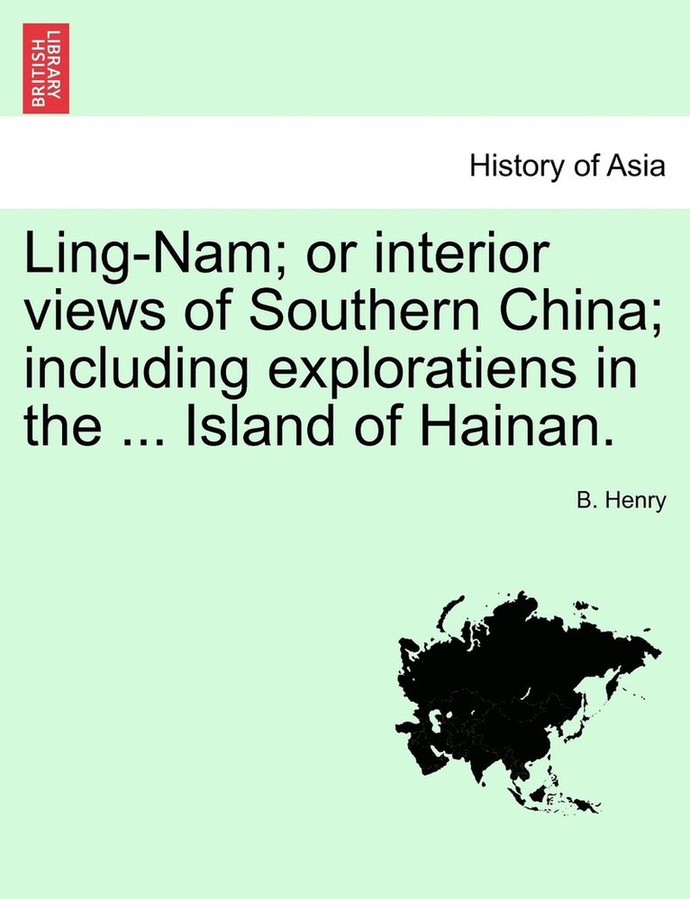 B Henry - Ling-Nam; or interior views of Southern China; including exploratiens in the ... Island of Hainan., Häftad