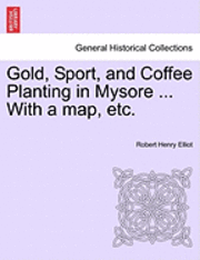 Robert Henry Elliot - Gold, Sport, and Coffee Planting in Mysore ... With a map, etc., Häftad. Tillgänglighet: Lägg i varukorg