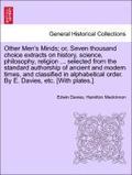 Other Men's Minds; or, Seven thousand choice extracts on history, science, philosophy, religion ... selected from the standard authorship of ancient and modern times, and classified in alphabetical