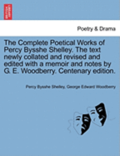 The Complete Poetical Works of Percy Bysshe Shelley. the Text Newly Collated and Revised and Edited with a Memoir and Notes by G. E. Woodberry. Vol. V . Centenary Edition.