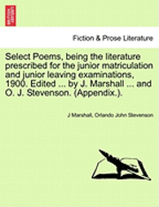 J Marshall, Orlando John Stevenson - Select Poems, Being the Literature Prescribed for the Junior Matriculation and Junior Leaving Examinations, 1900. Edited ... by J. Marshall ... and O. J. Stevenson. (Appendix.)., Häftad. Tillgänglighet: Lägg i varukorg