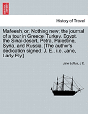 Jane Loftus, J.E. - Mafeesh, Or, Nothing New; The Journal of a Tour in Greece, Turkey, Egypt, the Sinai-Desert, Petra, Palestine, Syria, and Russia. [The Author's Dedication Signed, Häftad. Tillgänglighet: Lägg i varukorg