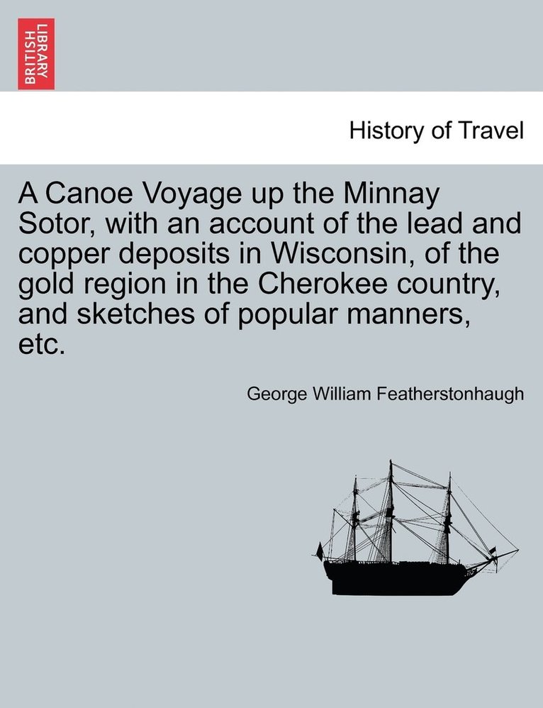 George William Featherstonhaugh - Canoe Voyage up the Minnay Sotor, with an account of the lead and copper deposits in Wisconsin, of the gold region in the Cherokee country, and sketches of popular manners, etc., Häftad. Tillgänglighet: Lägg i varukorg