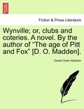 Wynville; or, clubs and coteries. A novel. By the author of &quot;The age of Pitt and Fox&quot; [D. O. Madden].