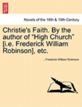 Christie's Faith. by the Author of High Church [I.E. Frederick William Robinson], Etc.
