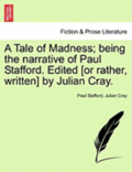Tale of Madness; Being the Narrative of Paul Stafford. Edited [Or Rather, Written] by Julian Cray.