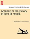 Amabel; Or the Victory of Love [A Novel].