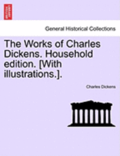 The Works of Charles Dickens. Household Edition. [With Illustrations.].