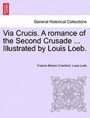 F. Marion Crawford, Louis Loeb - Via Crucis. a Romance of the Second Crusade ... Illustrated by Louis Loeb., Häftad. Tillgänglighet: Lägg i varukorg