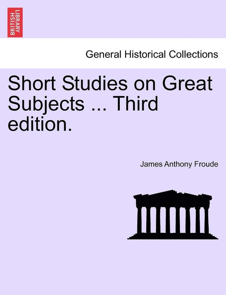 Short Studies on Great Subjects ... Third Edition.