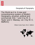 The World as it is. A new and comprehensive system of Modern Geography, physical, political and commercial, vol. III