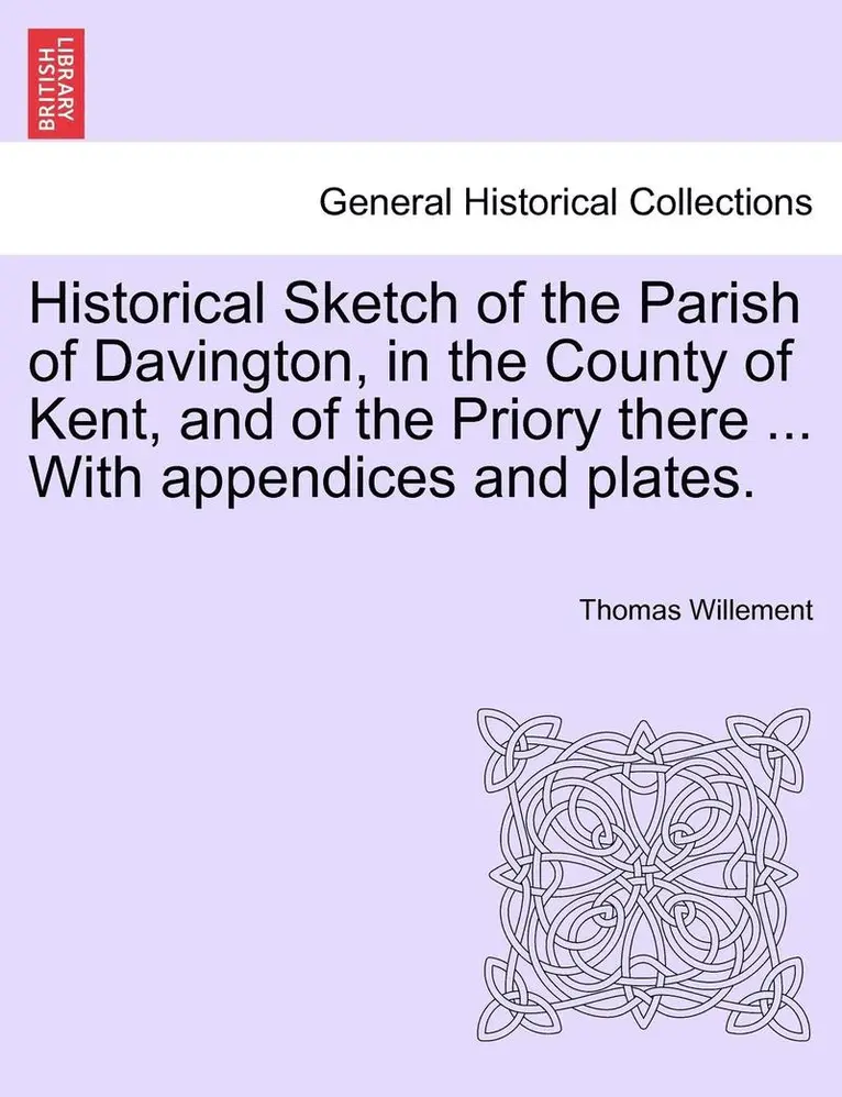 Thomas Willement - Historical Sketch of the Parish of Davington, in the County of Kent, and of the Priory There ... with Appendices and Plates., Häftad. Tillgänglighet: Lägg i varukorg