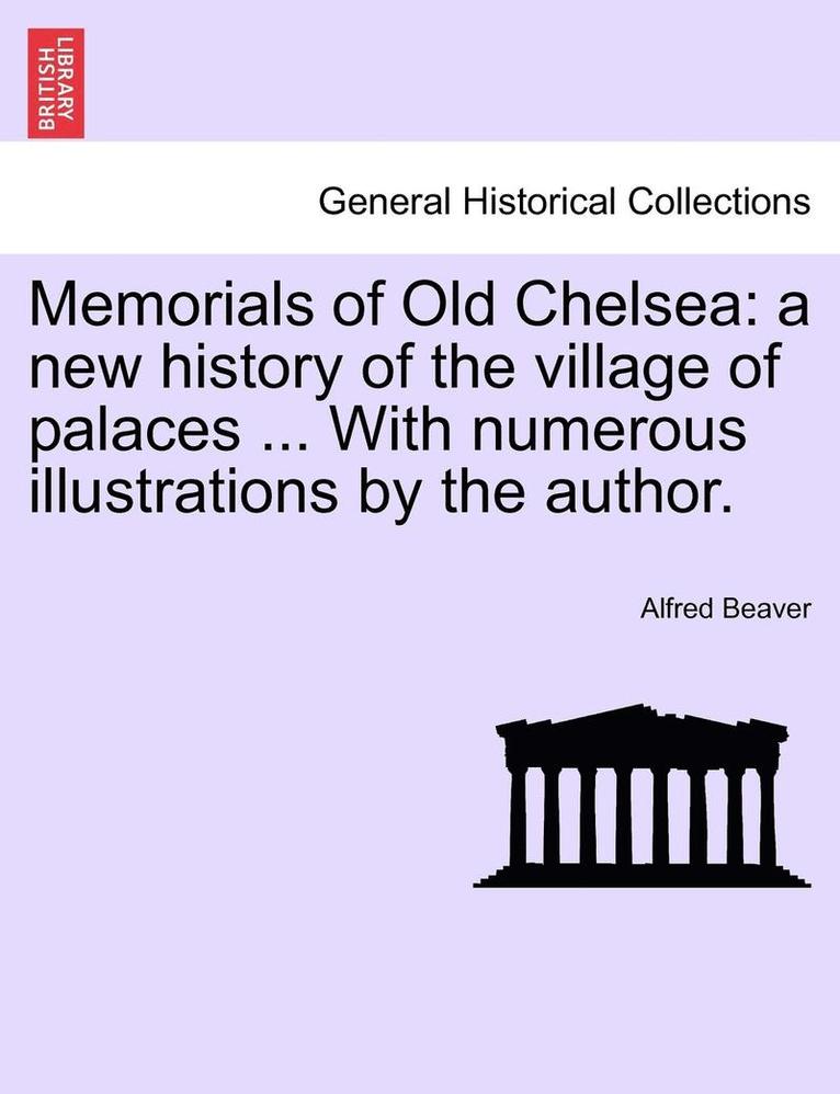 Alfred Beaver - Memorials of Old Chelsea: A New History of the Village of Palaces ... with Numerous Illustrations by the Author., Häftad. Tillgänglighet: Lägg i varukorg