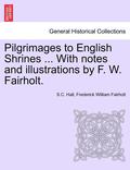 Pilgrimages to English Shrines ... with Notes and Illustrations by F. W. Fairholt.