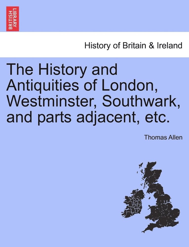History and Antiquities of London, Westminster, Southwark, and parts adjacent, etc. VOL. II