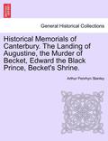 Historical Memorials of Canterbury. the Landing of Augustine, the Murder of Becket, Edward the Black Prince, Becket's Shrine. Second Edition