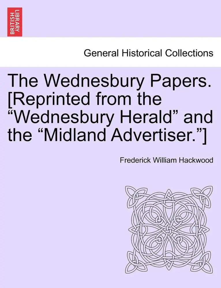 Frederick William Hackwood - The Wednesbury Papers. [Reprinted from the Wednesbury Herald and the Midland Advertiser.], Häftad. Tillgänglighet: Lägg i varukorg