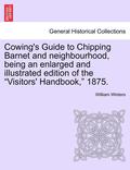 Cowing's Guide to Chipping Barnet and Neighbourhood, Being an Enlarged and Illustrated Edition of the Visitors' Handbook, 1875.