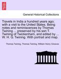 Travels in India a hundred years ago; with a visit to the United States. Being notes and reminiscences by Thomas Twining ... preserved by his son T. Twining of Twickenham, and edited by ... W. H. G...