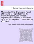 Memorials of the Church and Parish of Sonning ... Reprinted from the Parish Magazine, and Revised, Together with a Memoir of the Writer, by W. R. W. Stephens ... Illustrated by A. Y. Nutt.