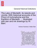 The Lake of Menteith: Its Islands and Vicinity. with Historical Accounts of the Priory of Inchmahome and the Earldom of Menteith. ... Illust