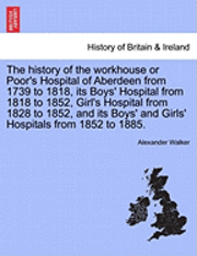 Alexander Walker - History of the Workhouse or Poor's Hospital of Aberdeen from 1739 to 1818, Its Boys' Hospital from 1818 to 1852, Girl's Hospital from 1828 to 1852, and Its Boys' and Girls' Hospitals from 1852 to 1885., Häftad. Tillgänglighet: Lägg i varukorg