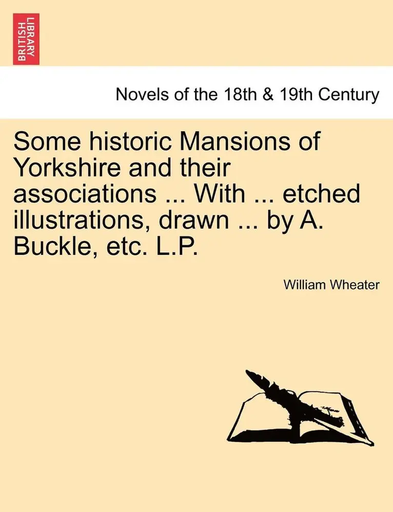 William Wheater - Some Historic Mansions of Yorkshire and Their Associations ... with ... Etched Illustrations, Drawn ... by A. Buckle, Etc. L.P., Häftad. Tillgänglighet: Lägg i varukorg