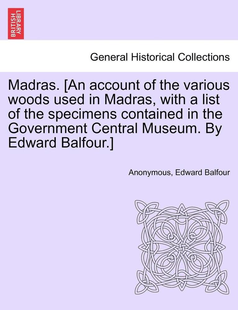 Anonymous, Edward Balfour - Madras. [an Account of the Various Woods Used in Madras, with a List of the Specimens Contained in the Government Central Museum. by Edward Balfour.], Häftad. Tillgänglighet: Lägg i varukorg