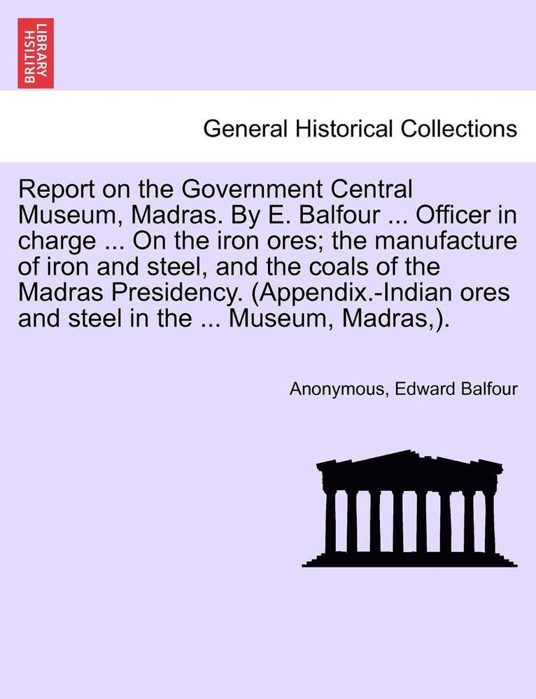 Edward Balfour, Anonymous - Report on the Government Central Museum, Madras. by E. Balfour ... Officer in Charge ... on the Iron Ores; The Manufacture of Iron and Steel, and the, Häftad. Tillgänglighet: Lägg i varukorg