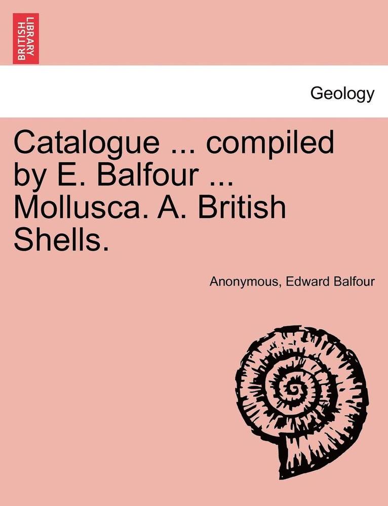 Anonymous, Edward Balfour - Catalogue ... Compiled by E. Balfour ... Mollusca. A. British Shells., Häftad. Tillgänglighet: Lägg i varukorg