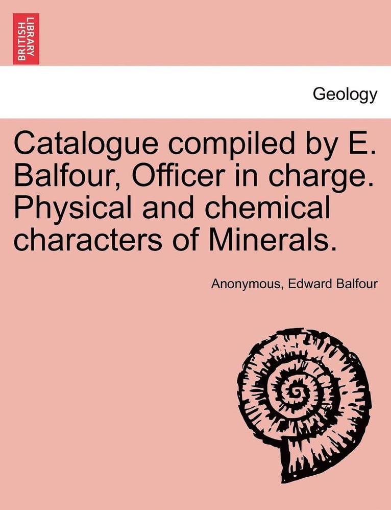 Edward Balfour, Anonymous - Catalogue Compiled by E. Balfour, Officer in Charge. Physical and Chemical Characters of Minerals., Häftad. Tillgänglighet: Lägg i varukorg