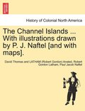 The Channel Islands ... With illustrations drawn by P. J. Naftel [and with maps].