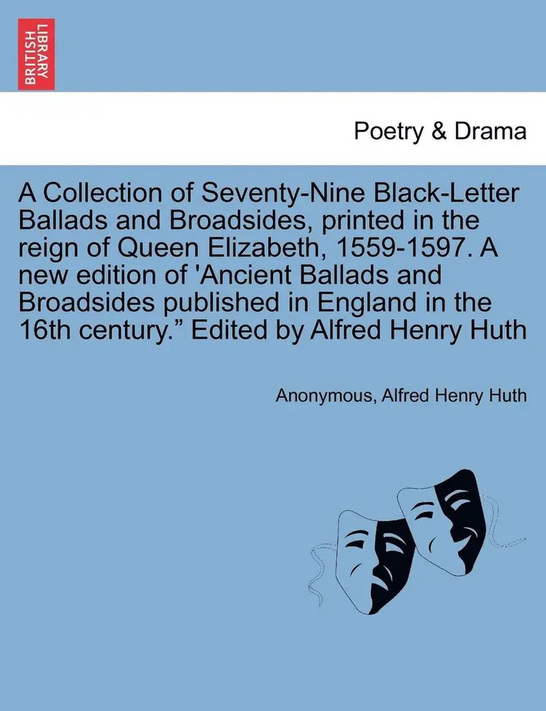 Anonymous, Alfred Henry Huth - A Collection of Seventy-Nine Black-Letter Ballads and Broadsides, Printed in the Reign of Queen Elizabeth, 1559-1597. a New Edition of 'Ancient Ballad, Häftad. Tillgänglighet: Lägg i varukorg