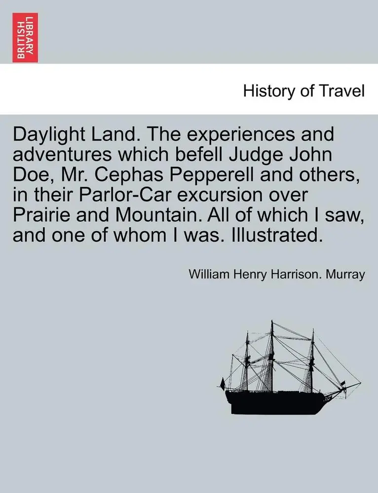 William Henry Harrison Murray - Daylight Land. the Experiences and Adventures Which Befell Judge John Doe, Mr. Cephas Pepperell and Others, in Their Parlor-Car Excursion Over Prairie, Häftad. Tillgänglighet: Lägg i varukorg