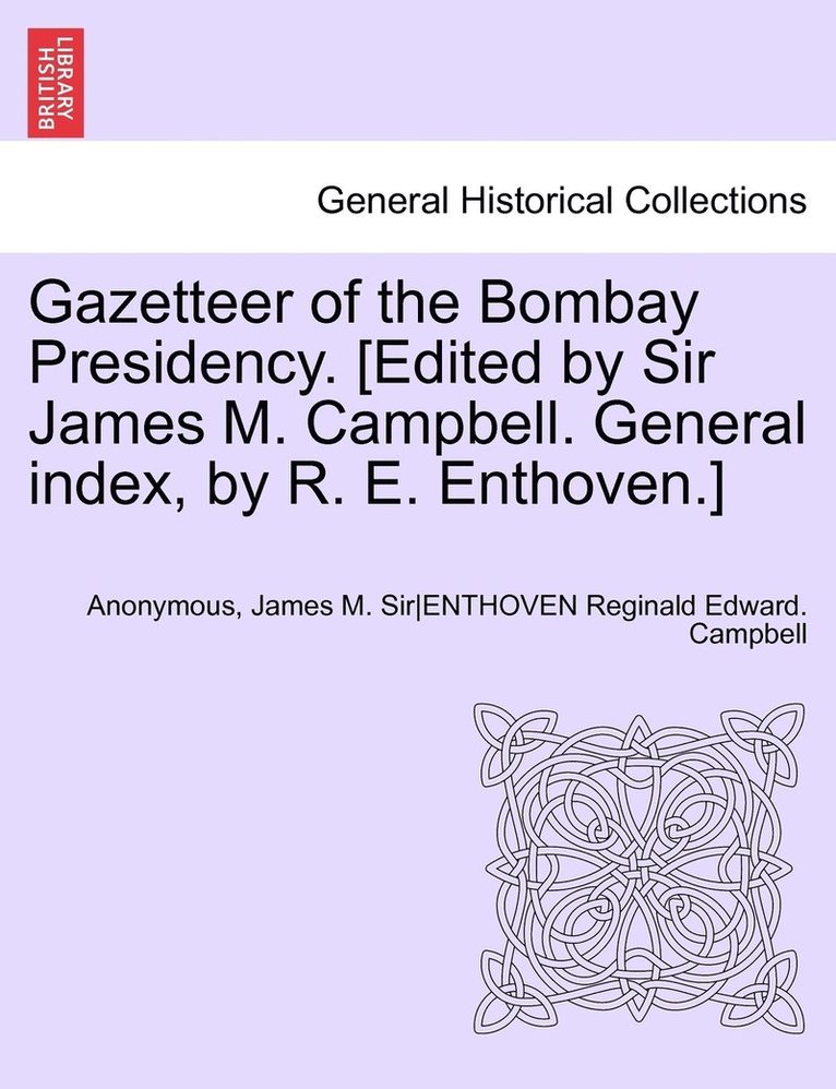 James M. - Gazetteer of the Bombay Presidency. [Edited by Sir James M. Campbell. General index, by R. E. Enthoven.] Volume IX, Part I, Häftad