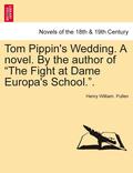 Tom Pippin's Wedding. a Novel. by the Author of the Fight at Dame Europa's School..