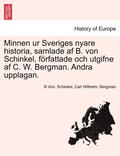 Minnen Ur Sveriges Nyare Historia, Samlade AF B. Von Schinkel, Forfattade Och Utgifne AF C. W. Bergman. Andra Upplagan.