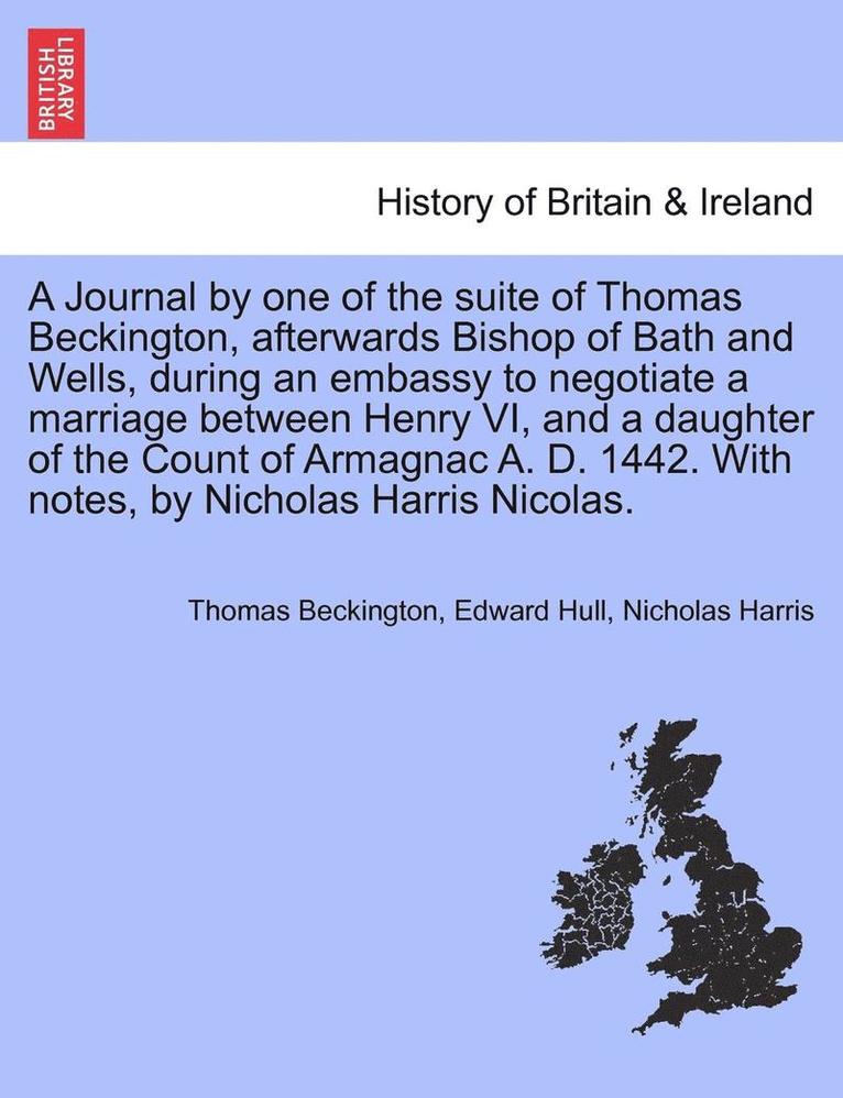 A Journal by One of the Suite of Thomas Beckington, Afterwards Bishop of Bath and Wells, During an Embassy to Negotiate a Marriage Between Henry VI, a