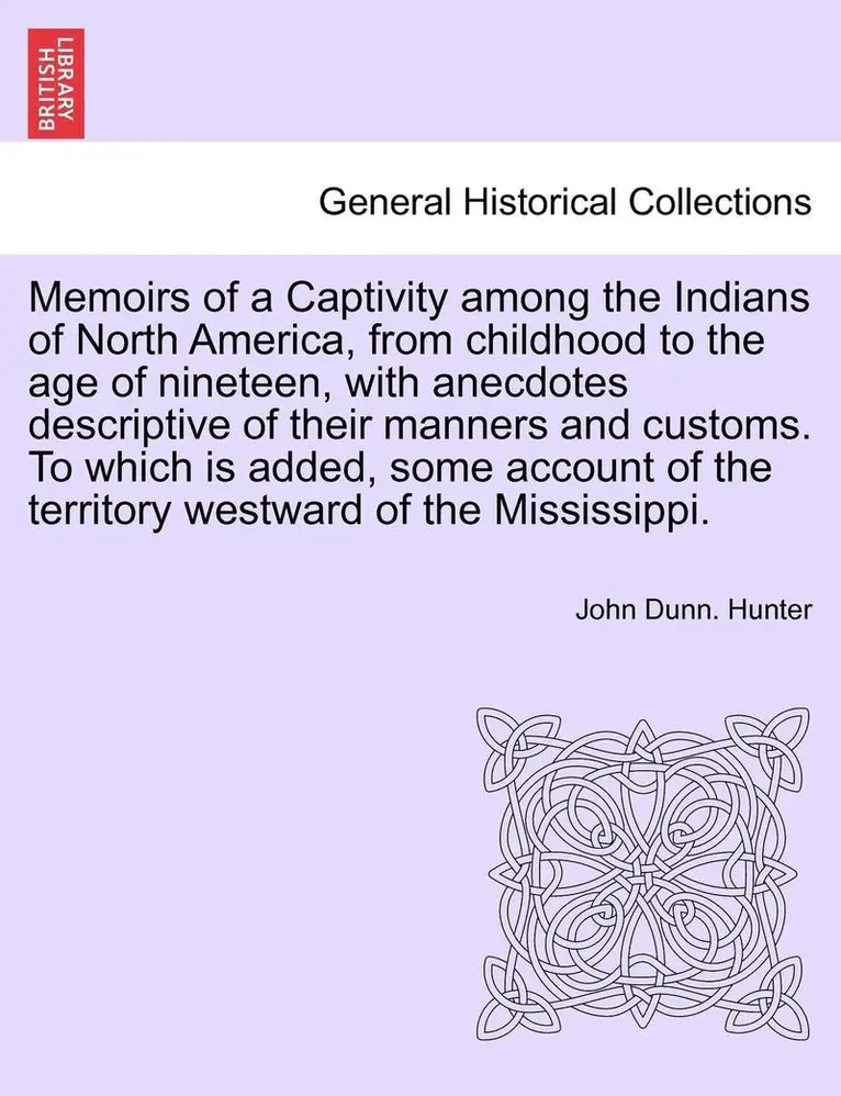 John Dunn Hunter - Memoirs of a Captivity Among the Indians of North America, from Childhood to the Age of Nineteen, with Anecdotes Descriptive of Their Manners and Cust, Häftad. Tillgänglighet: Lägg i varukorg