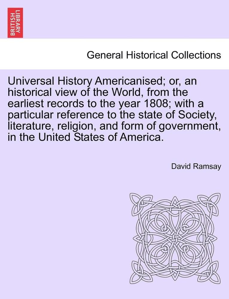 Universal History Americanised; Or, an Historical View of the World, from the Earliest Records to the Year 1808; With a Particular Reference to the St