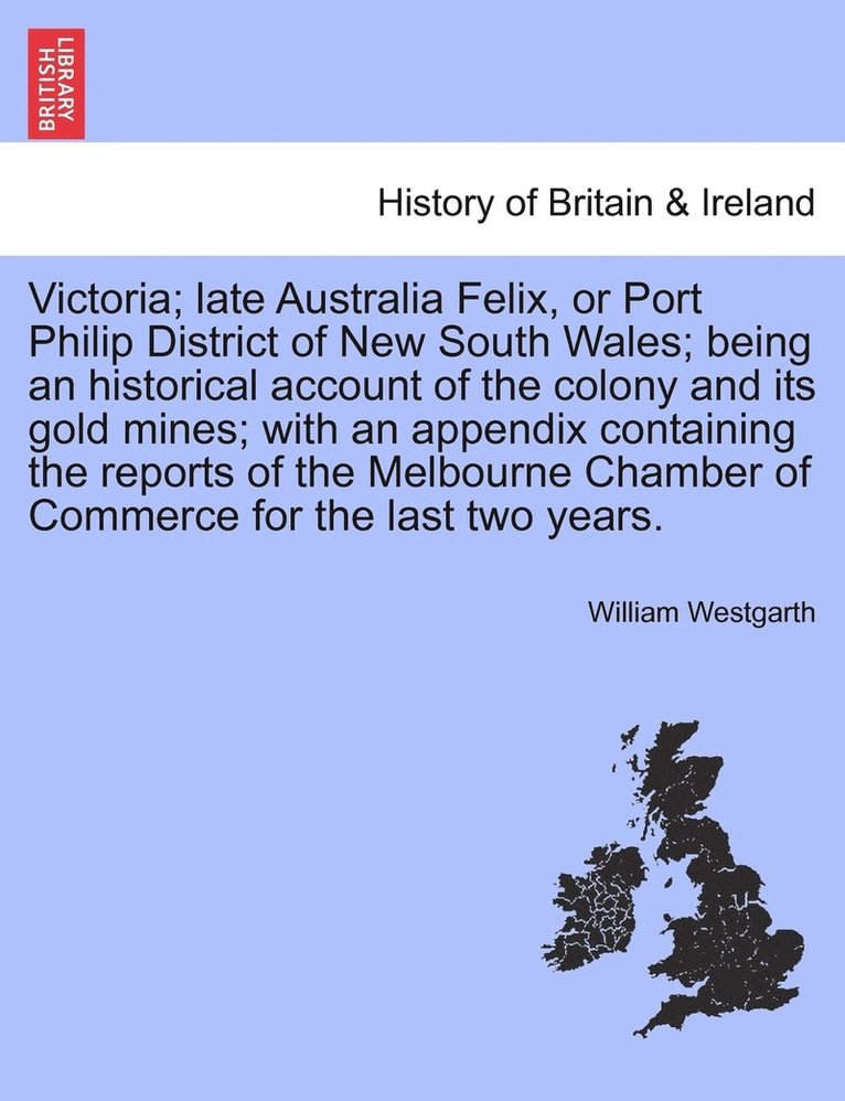 William Westgarth - Victoria; late Australia Felix, or Port Philip District of New South Wales; being an historical account of the colony and its gold mines; with an appendix containing the reports of the Melbourne Chamber of Commerce for the last two years., Häftad. Tillgänglighet: Lägg i varukorg