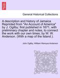 A Description and History of Jamaica Reprinted from an Account of America by J. Ogilby; First Published in 1671, with Preliminary Chapter and Notes, to Connect the Work with Our Own Times; By W. W.
