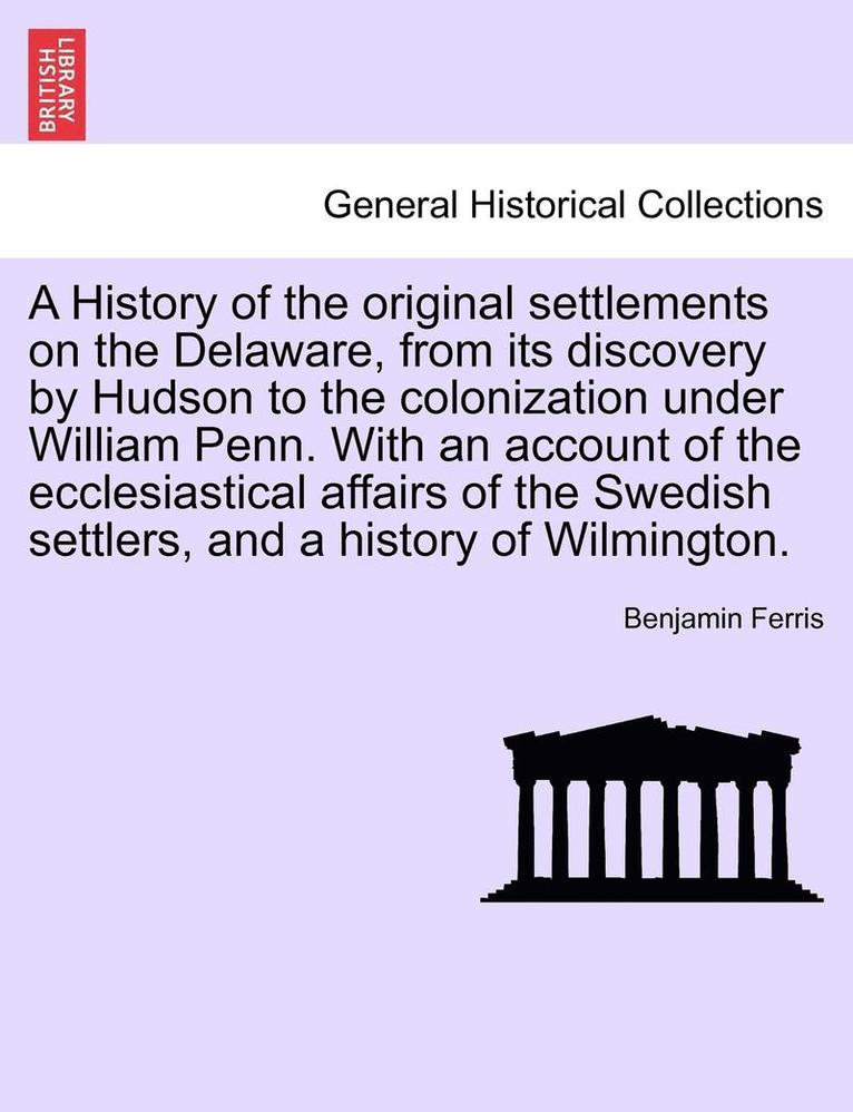 Benjamin Ferris - History of the Original Settlements on the Delaware, from Its Discovery by Hudson to the Colonization Under William Penn. with an Account of the Ecclesiastical Affairs of the Swedish Settlers, and a History of Wilmington., Häftad. Tillgänglighet: Lägg i varukorg