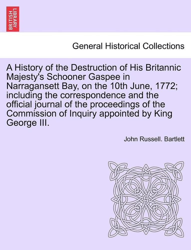 John Russell Bartlett - A History of the Destruction of His Britannic Majesty's Schooner Gaspee in Narragansett Bay, on the 10th June, 1772; Including the Correspondence and, Häftad