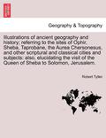 Illustrations of Ancient Geography and History; Referring to the Sites of Ophir, Sheba, Taprobane, the Aurea Chersonesus, and Other Scriptural and Classical Cities and Subjects